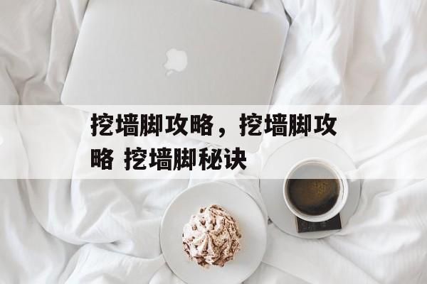 挖墙脚攻略，挖墙脚攻略 挖墙脚秘诀