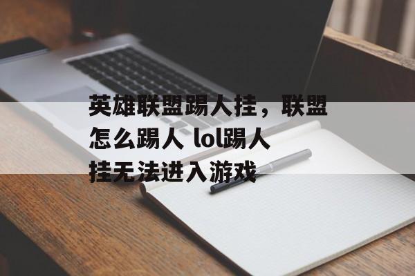 英雄联盟踢人挂，联盟怎么踢人 lol踢人挂无法进入游戏