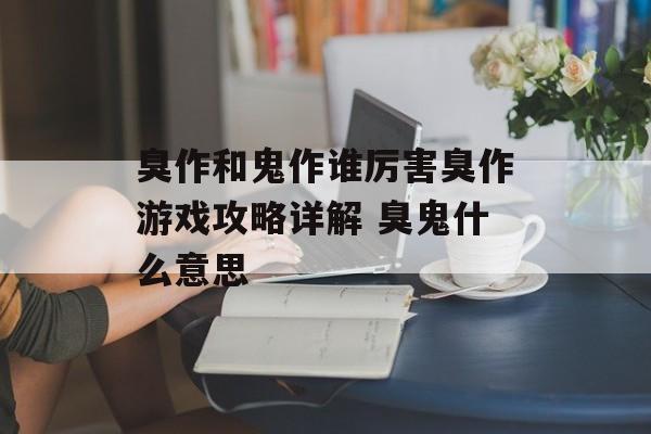 臭作和鬼作谁厉害臭作游戏攻略详解 臭鬼什么意思