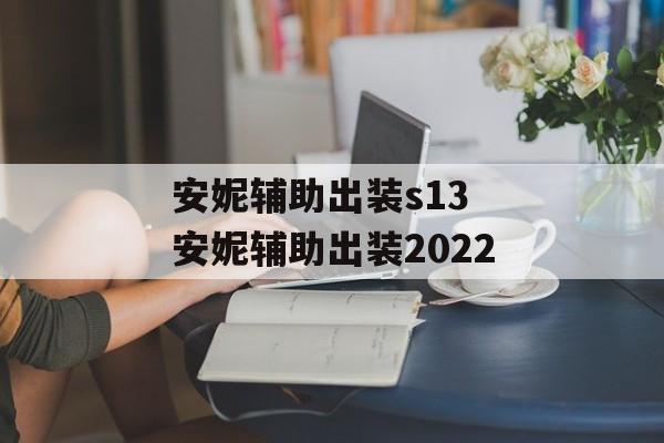 安妮辅助出装s13 安妮辅助出装2022