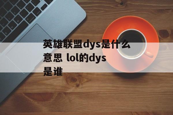 英雄联盟dys是什么意思 lol的dys是谁