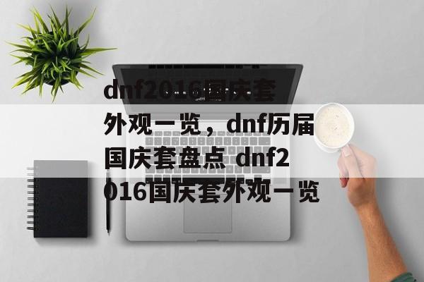 dnf2016国庆套外观一览，dnf历届国庆套盘点 dnf2016国庆套外观一览