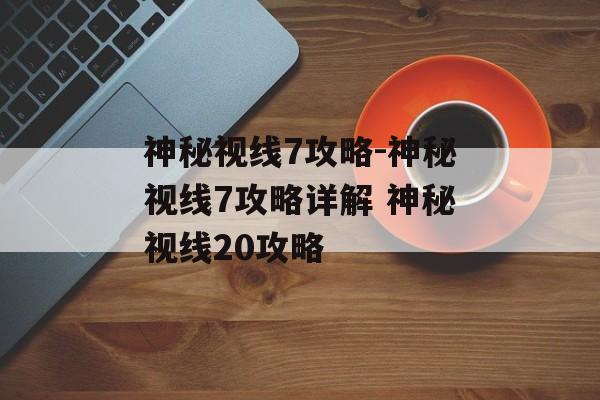 神秘视线7攻略-神秘视线7攻略详解 神秘视线20攻略