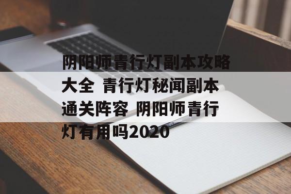 阴阳师青行灯副本攻略大全 青行灯秘闻副本通关阵容 阴阳师青行灯有用吗2020