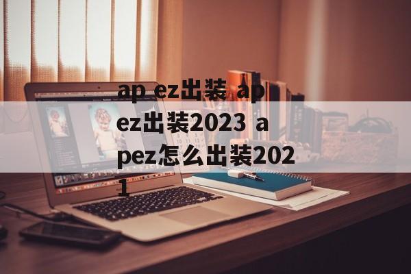 ap ez出装 apez出装2023 apez怎么出装2021