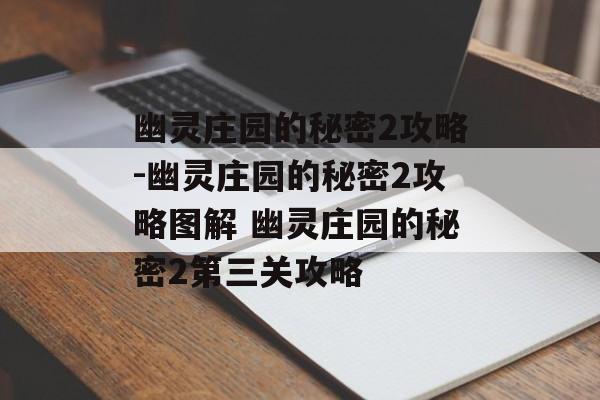 幽灵庄园的秘密2攻略-幽灵庄园的秘密2攻略图解 幽灵庄园的秘密2第三关攻略