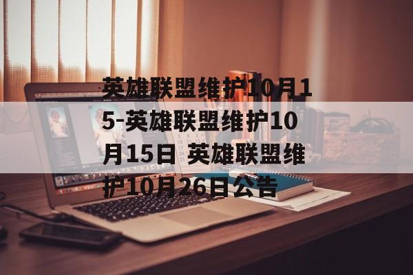 英雄联盟维护10月15-英雄联盟维护10月15日 英雄联盟维护10月26日公告