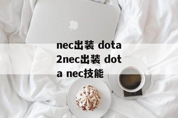 nec出装 dota2nec出装 dota nec技能