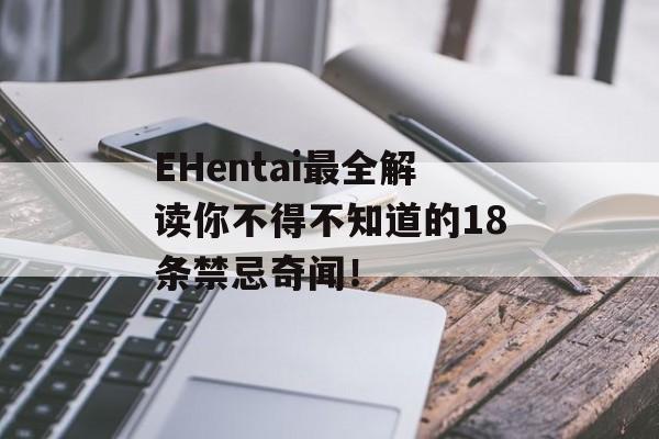 EHentai最全解读你不得不知道的18条禁忌奇闻！