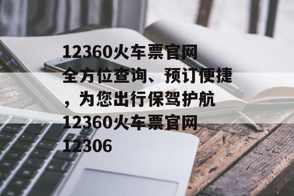 12360火车票官网全方位查询、预订便捷，为您出行保驾护航 12360火车票官网12306