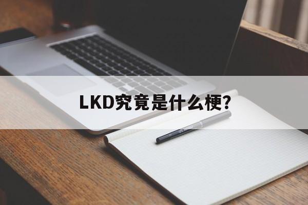 LKD究竟是什么梗？