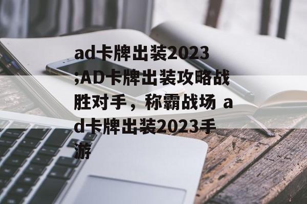 ad卡牌出装2023;AD卡牌出装攻略战胜对手，称霸战场 ad卡牌出装2023手游