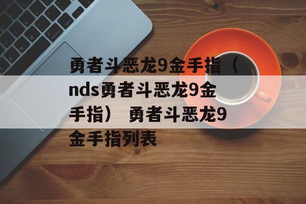 勇者斗恶龙9金手指（nds勇者斗恶龙9金手指） 勇者斗恶龙9金手指列表