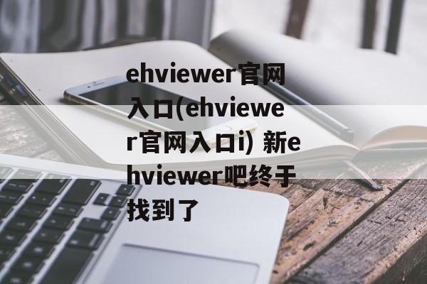 ehviewer官网入口(ehviewer官网入口i) 新ehviewer吧终于找到了