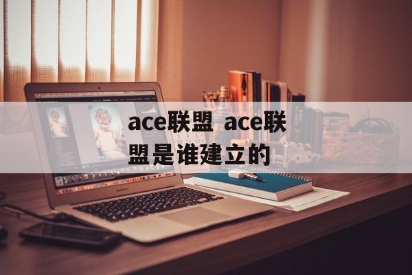 ace联盟 ace联盟是谁建立的
