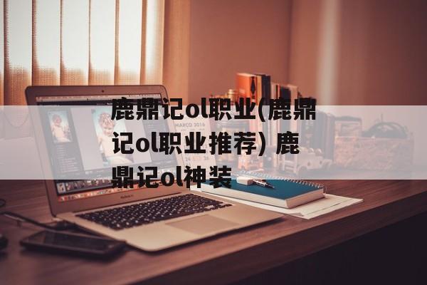鹿鼎记ol职业(鹿鼎记ol职业推荐) 鹿鼎记ol神装