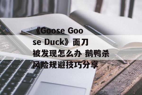 《Goose Goose Duck》面刀被发现怎么办 鹅鸭杀风险规避技巧分享