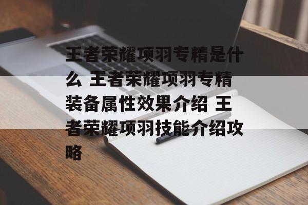 王者荣耀项羽专精是什么 王者荣耀项羽专精装备属性效果介绍 王者荣耀项羽技能介绍攻略