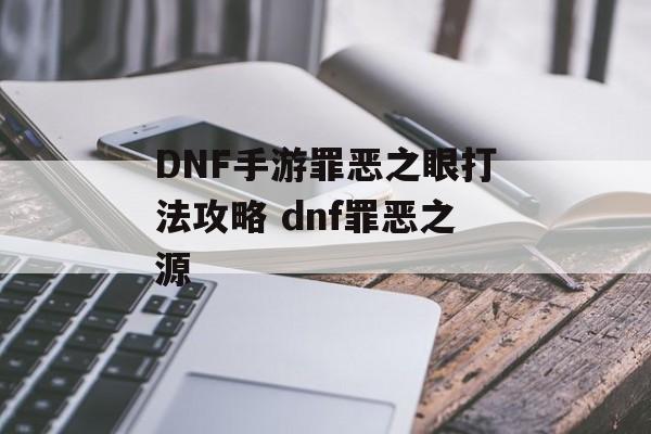 DNF手游罪恶之眼打法攻略 dnf罪恶之源