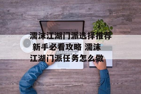 濡沫江湖门派选择推荐 新手必看攻略 濡沫江湖门派任务怎么做