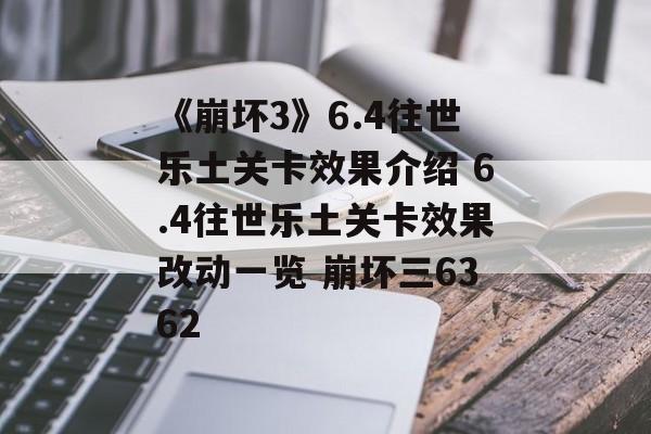 《崩坏3》6.4往世乐土关卡效果介绍 6.4往世乐土关卡效果改动一览 崩坏三6362