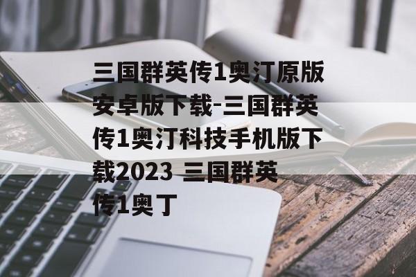 三国群英传1奥汀原版安卓版下载-三国群英传1奥汀科技手机版下载2023 三国群英传1奥丁