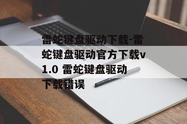 雷蛇键盘驱动下载-雷蛇键盘驱动官方下载v1.0 雷蛇键盘驱动下载错误