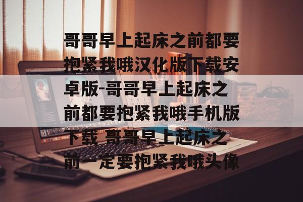 哥哥早上起床之前都要抱紧我哦汉化版下载安卓版-哥哥早上起床之前都要抱紧我哦手机版下载 哥哥早上起床之前一定要抱紧我哦头像