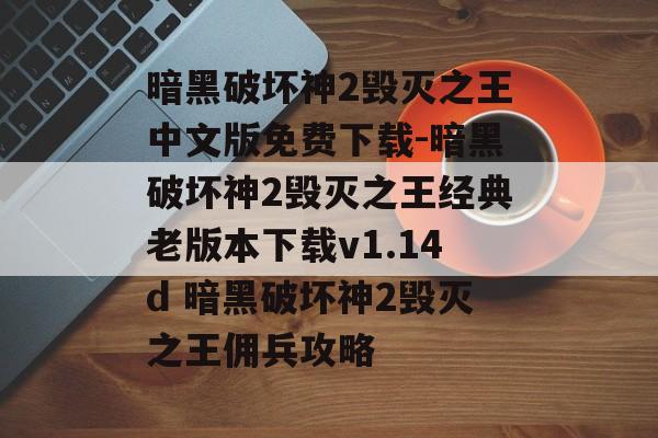 暗黑破坏神2毁灭之王中文版免费下载-暗黑破坏神2毁灭之王经典老版本下载v1.14d 暗黑破坏神2毁灭之王佣兵攻略