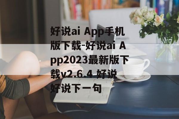 好说ai App手机版下载-好说ai App2023最新版下载v2.6.4 好说好说下一句