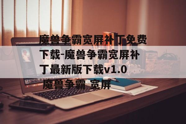 魔兽争霸宽屏补丁免费下载-魔兽争霸宽屏补丁最新版下载v1.0 魔兽争霸 宽屏