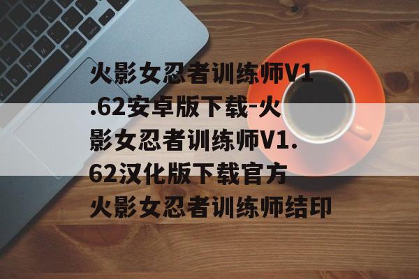 火影女忍者训练师V1.62安卓版下载-火影女忍者训练师V1.62汉化版下载官方 火影女忍者训练师结印