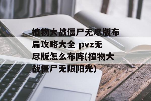 植物大战僵尸无尽版布局攻略大全 pvz无尽版怎么布阵(植物大战僵尸无限阳光)
