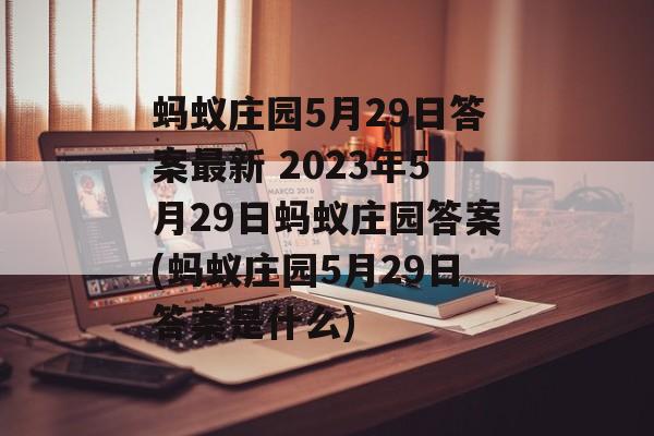蚂蚁庄园5月29日答案最新 2023年5月29日蚂蚁庄园答案(蚂蚁庄园5月29日答案是什么)
