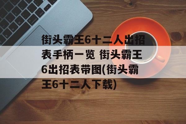 街头霸王6十二人出招表手柄一览 街头霸王6出招表带图(街头霸王6十二人下载)