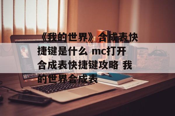 《我的世界》合成表快捷键是什么 mc打开合成表快捷键攻略 我的世界合成表