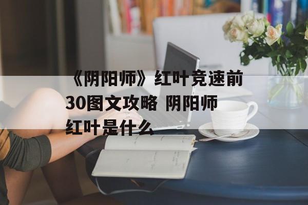 《阴阳师》红叶竞速前30图文攻略 阴阳师红叶是什么