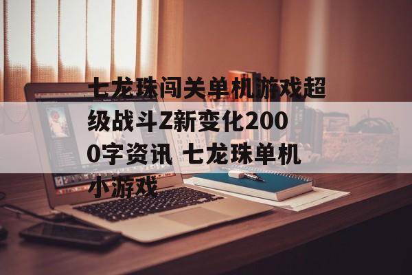 七龙珠闯关单机游戏超级战斗Z新变化2000字资讯 七龙珠单机小游戏