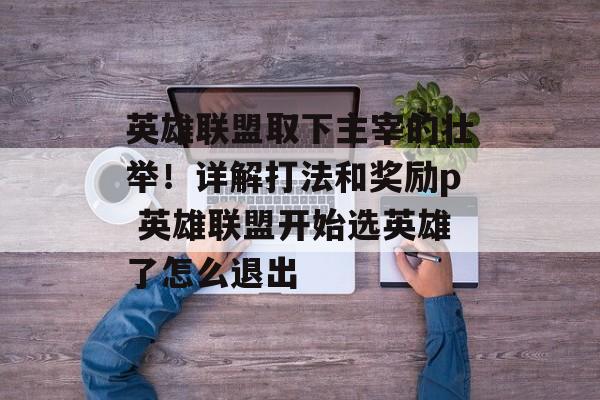 英雄联盟取下主宰的壮举！详解打法和奖励p 英雄联盟开始选英雄了怎么退出