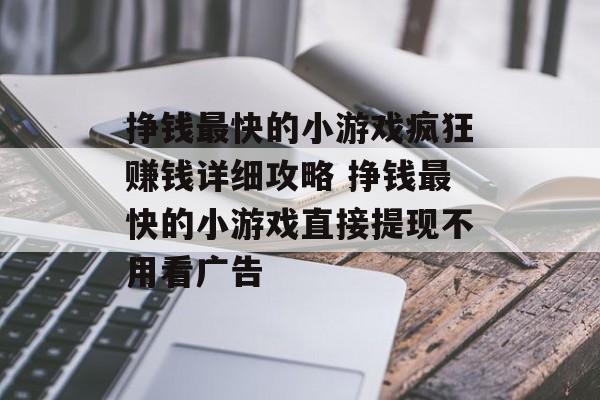 挣钱最快的小游戏疯狂赚钱详细攻略 挣钱最快的小游戏直接提现不用看广告