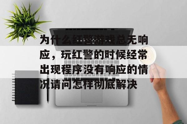 为什么红警游戏总无响应，玩红警的时候经常出现程序没有响应的情况请问怎样彻底解决