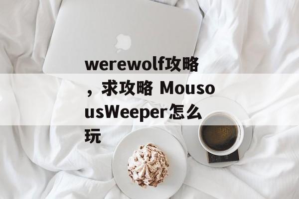 werewolf攻略，求攻略 MousousWeeper怎么玩