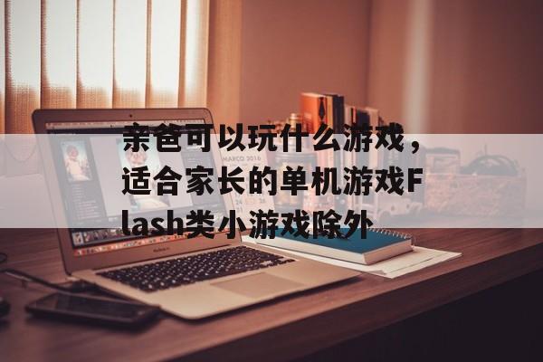 亲爸可以玩什么游戏，适合家长的单机游戏Flash类小游戏除外