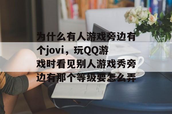 为什么有人游戏旁边有个jovi，玩QQ游戏时看见别人游戏秀旁边有那个等级要怎么弄