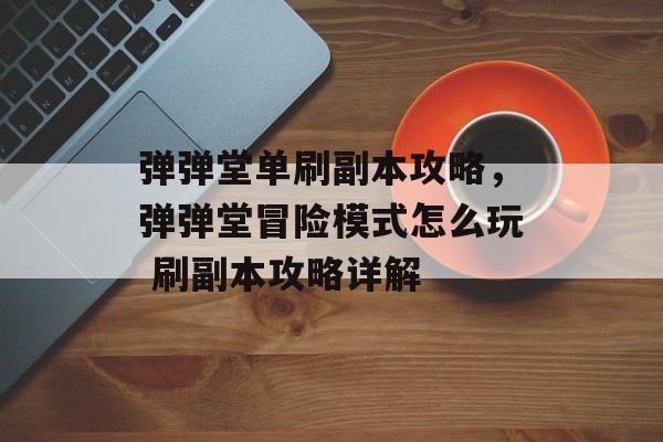 弹弹堂单刷副本攻略，弹弹堂冒险模式怎么玩 刷副本攻略详解