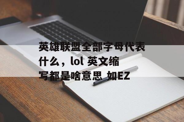 英雄联盟全部字母代表什么，lol 英文缩写都是啥意思 如EZ