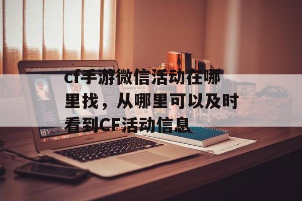 cf手游微信活动在哪里找，从哪里可以及时看到CF活动信息