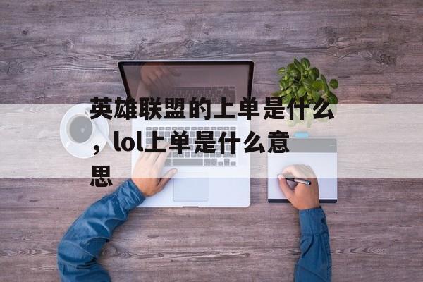 英雄联盟的上单是什么，lol上单是什么意思