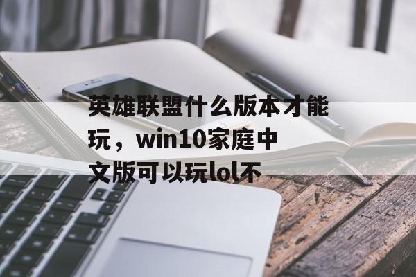 英雄联盟什么版本才能玩，win10家庭中文版可以玩lol不