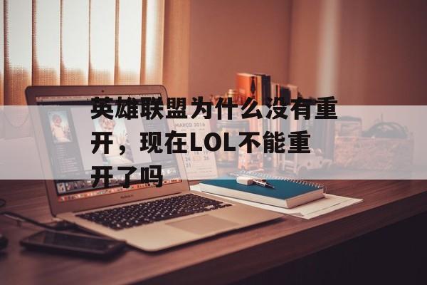 英雄联盟为什么没有重开，现在LOL不能重开了吗